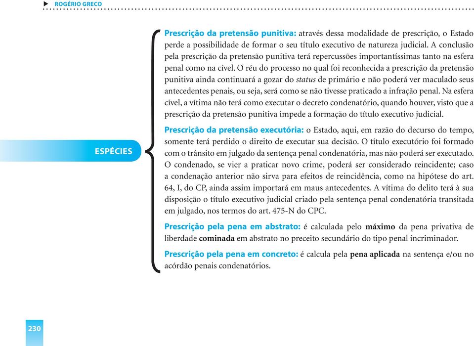 O réu do processo no qual foi reconhecida a prescrição da pretensão punitiva ainda continuará a gozar do status de primário e não poderá ver maculado seus antecedentes penais, ou seja, será como se