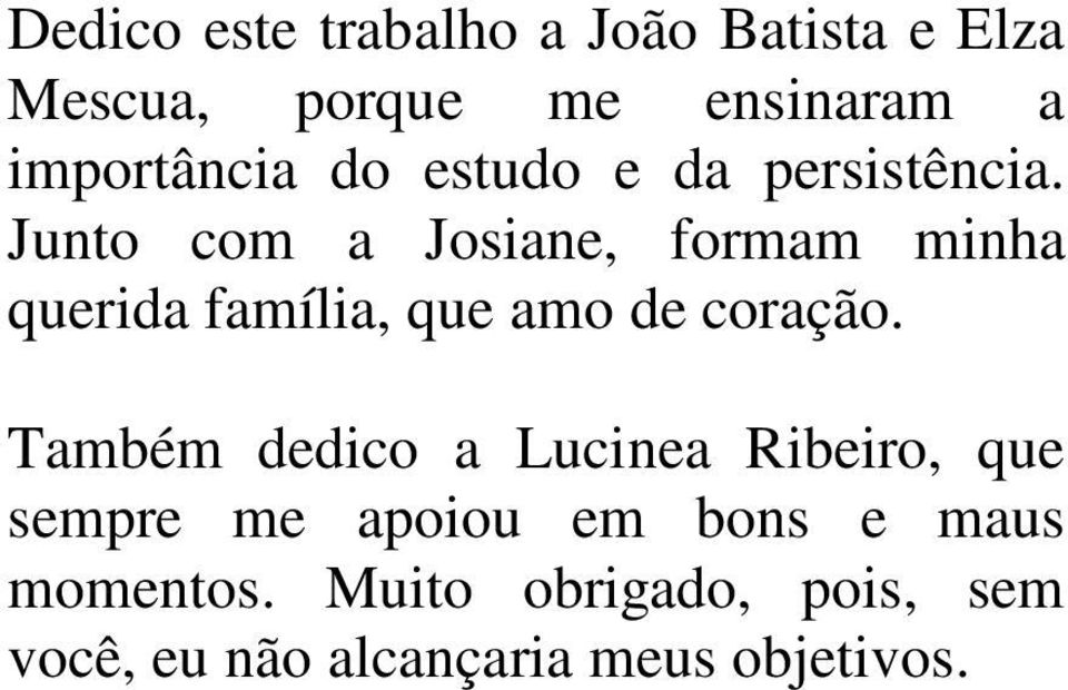 Junto com a Josiane, formam minha querida família, que amo de coração.