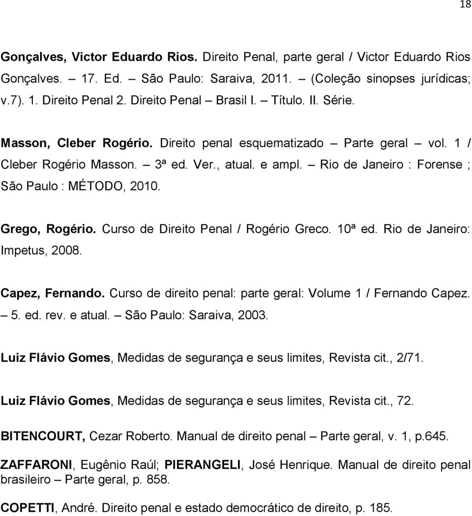 Rio de Janeiro : Forense ; São Paulo : MÉTODO, 2010. Grego, Rogério. Curso de Direito Penal / Rogério Greco. 10ª ed. Rio de Janeiro: Impetus, 2008. Capez, Fernando.