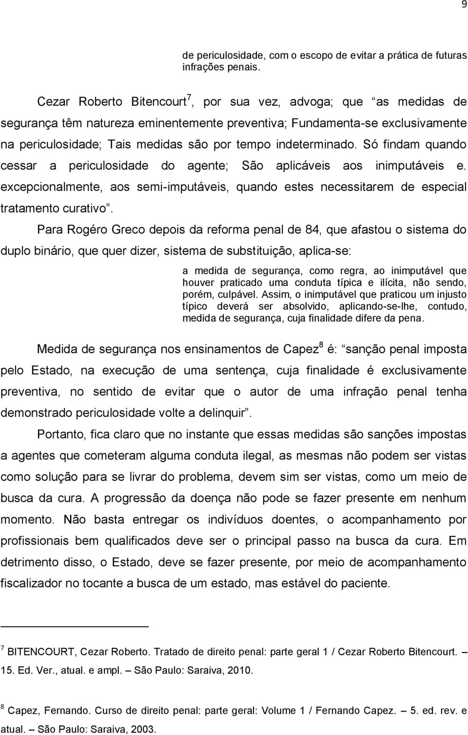 indeterminado. Só findam quando cessar a periculosidade do agente; São aplicáveis aos inimputáveis e. excepcionalmente, aos semi-imputáveis, quando estes necessitarem de especial tratamento curativo.