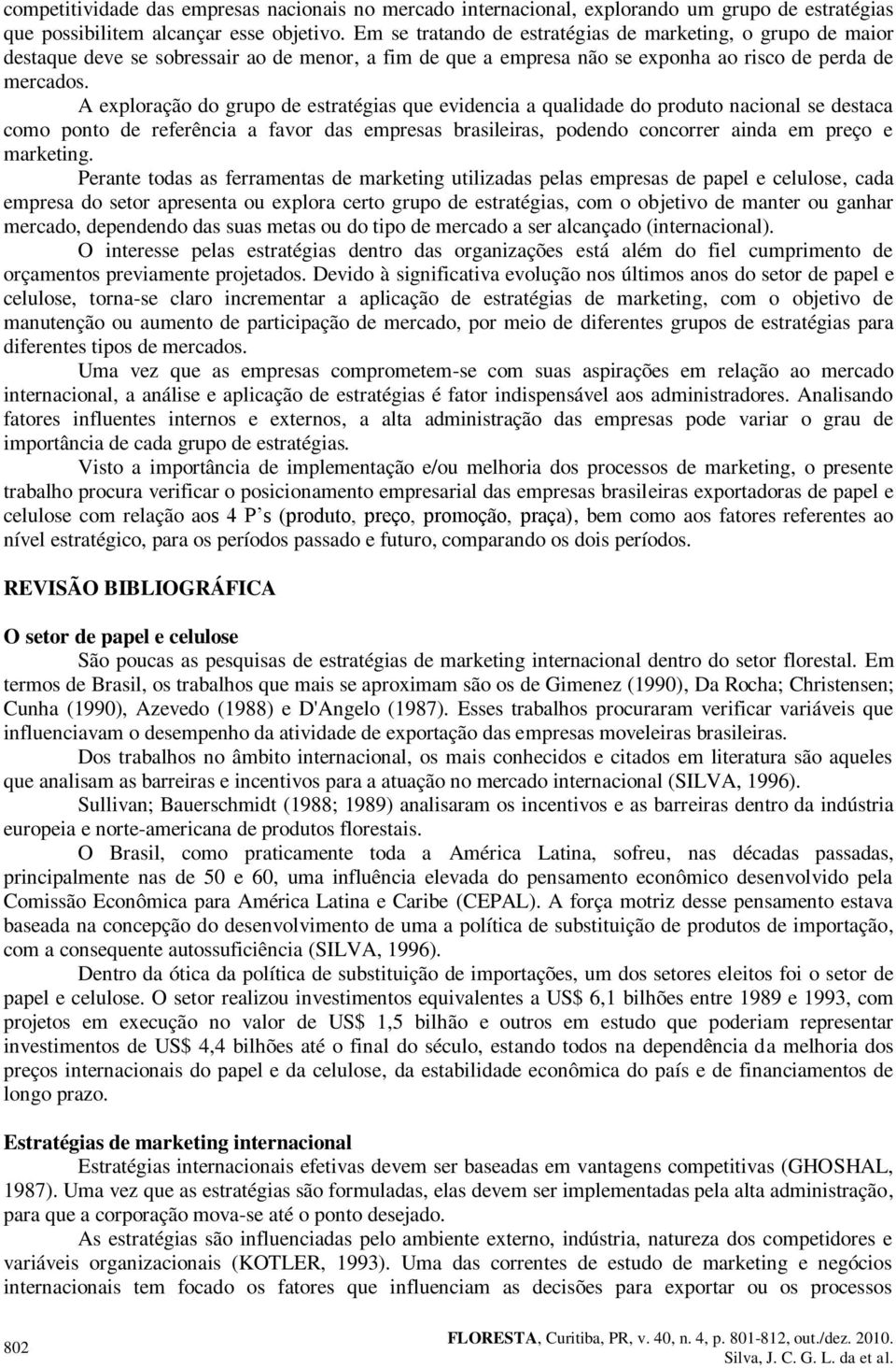 A exploração do grupo de estratégias que evidencia a qualidade do produto nacional se destaca como ponto de referência a favor das empresas brasileiras, podendo concorrer ainda em preço e marketing.