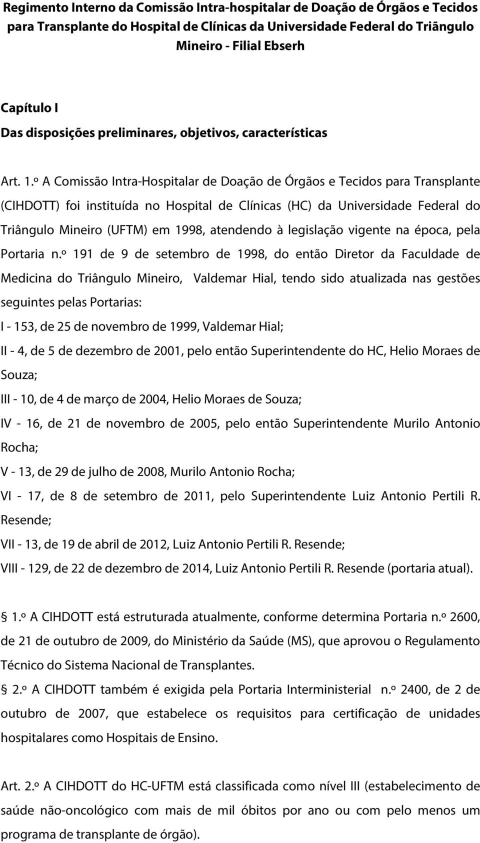 º A Comissão Intra-Hospitalar de Doação de Órgãos e Tecidos para Transplante (CIHDOTT) foi instituída no Hospital de Clínicas (HC) da Universidade Federal do Triângulo Mineiro (UFTM) em 1998,