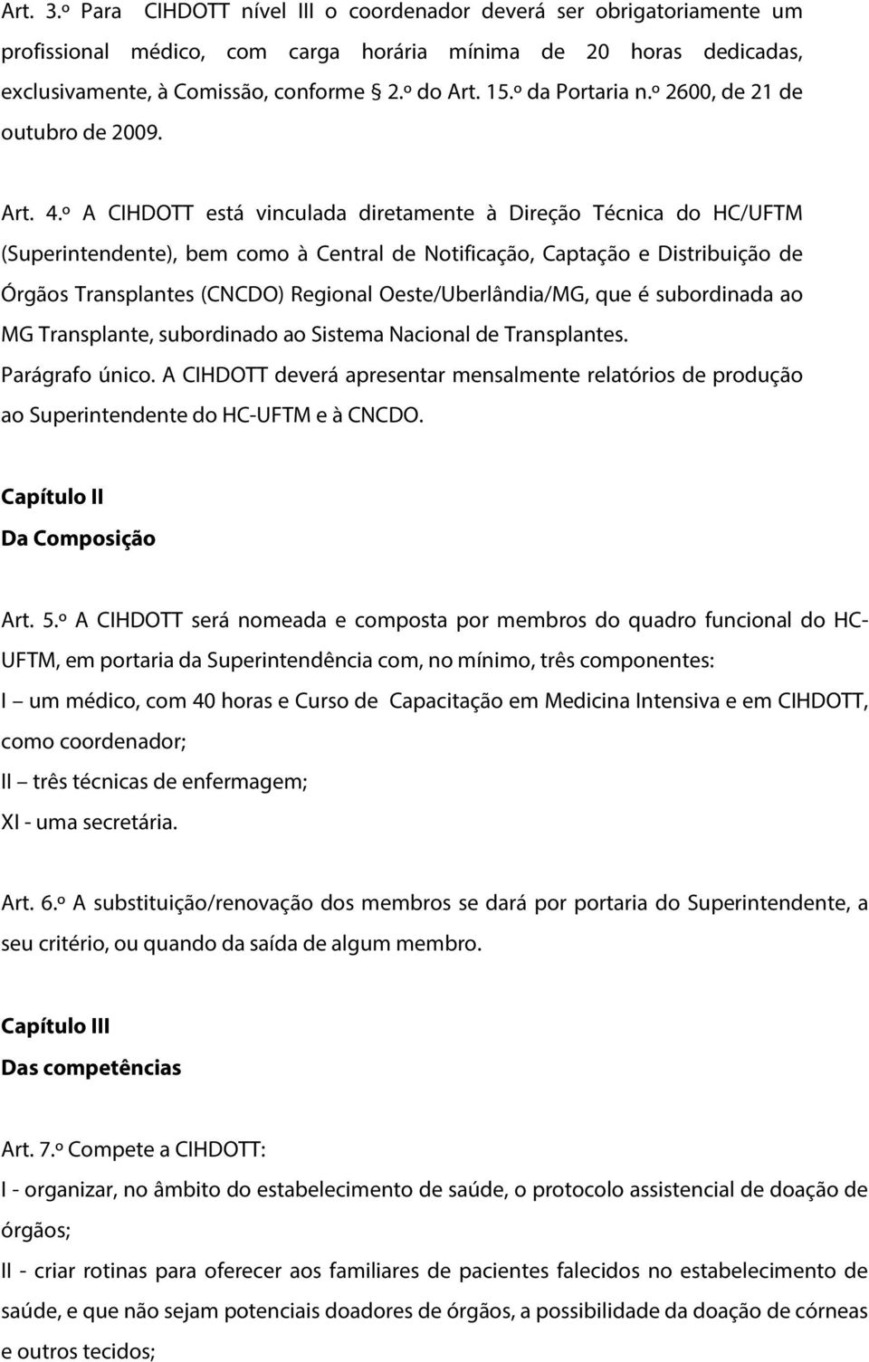 º A CIHDOTT está vinculada diretamente à Direção Técnica do HC/UFTM (Superintendente), bem como à Central de Notificação, Captação e Distribuição de Órgãos Transplantes (CNCDO) Regional