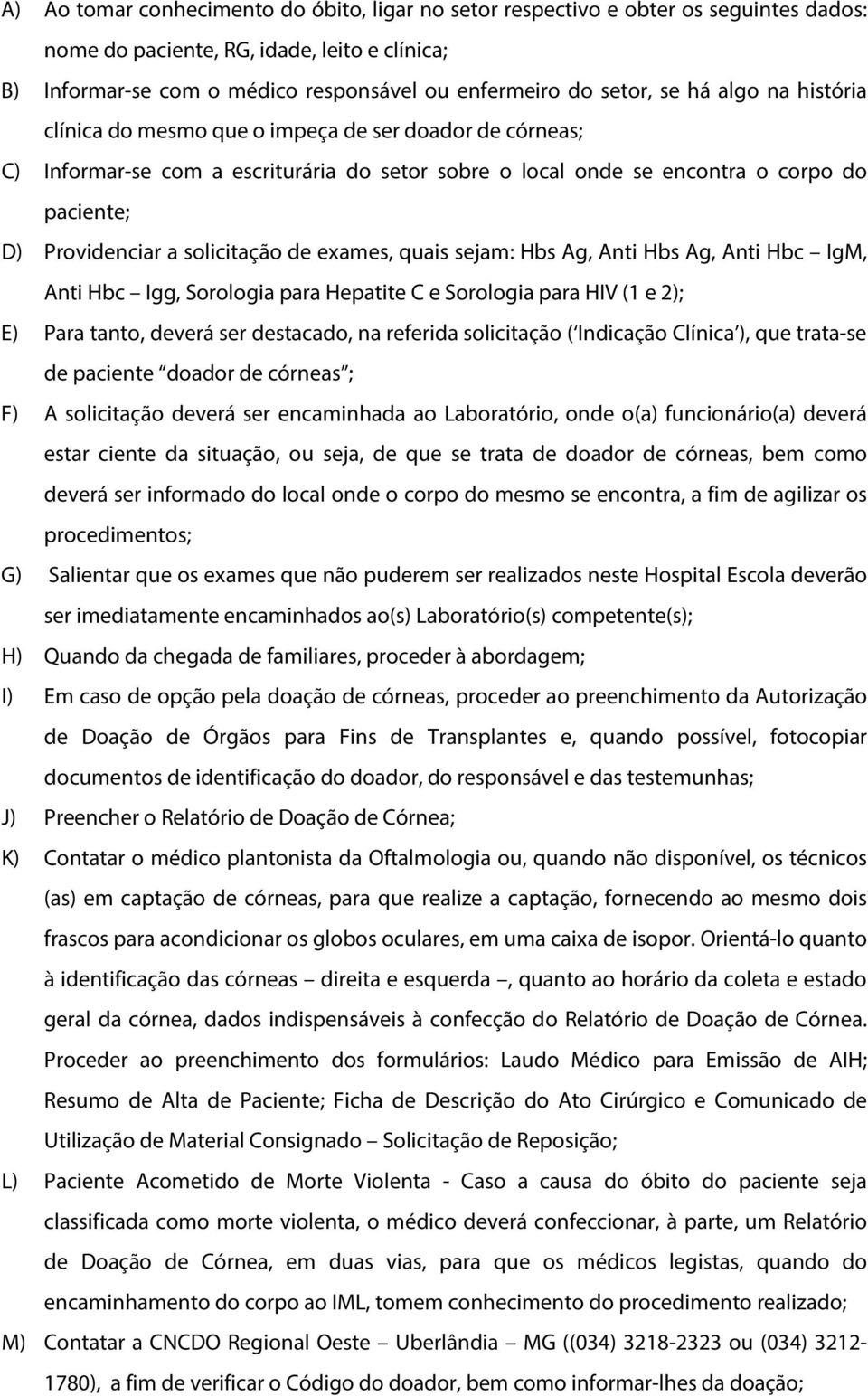 solicitação de exames, quais sejam: Hbs Ag, Anti Hbs Ag, Anti Hbc IgM, Anti Hbc Igg, Sorologia para Hepatite C e Sorologia para HIV (1 e 2); E) Para tanto, deverá ser destacado, na referida