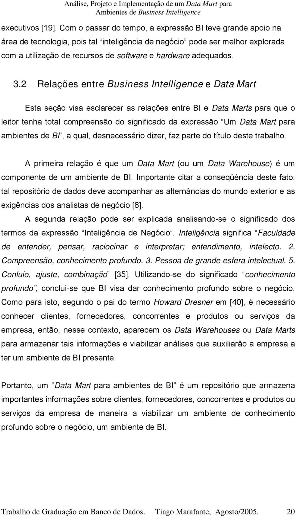 3.2 Relações entre Business Intelligence e Data Mart Esta seção visa esclarecer as relações entre BI e Data Marts para que o leitor tenha total compreensão do significado da expressão Um Data Mart