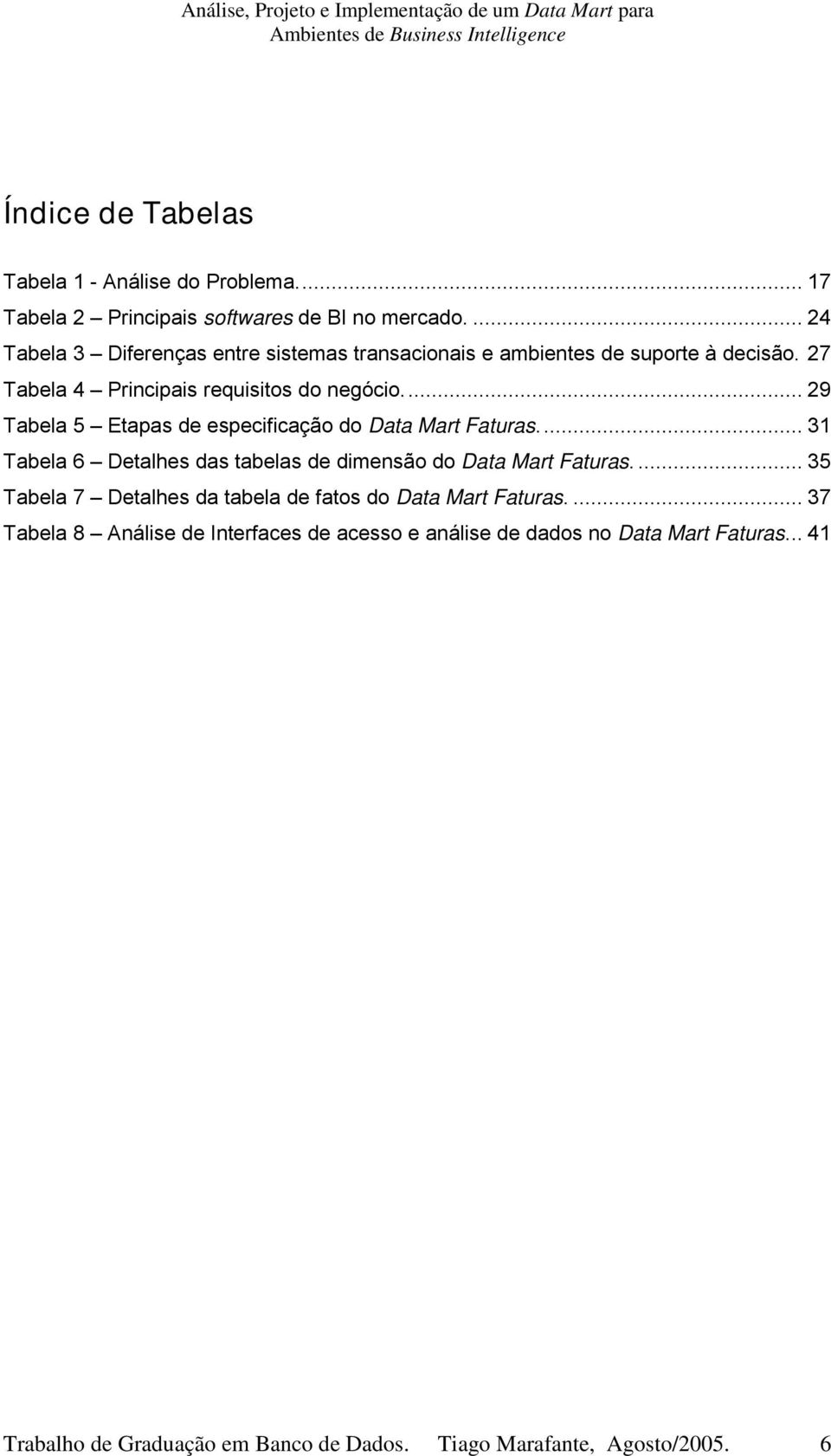 .. 29 Tabela 5 Etapas de especificação do Data Mart Faturas.... 31 Tabela 6 Detalhes das tabelas de dimensão do Data Mart Faturas.