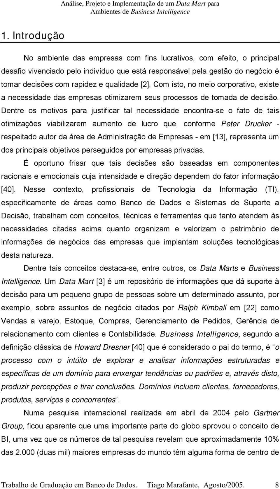 Dentre os motivos para justificar tal necessidade encontra-se o fato de tais otimizações viabilizarem aumento de lucro que, conforme Peter Drucker - respeitado autor da área de Administração de