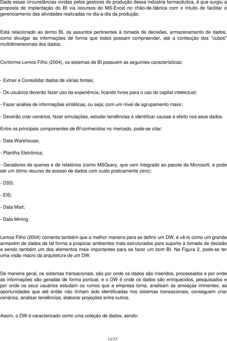 Está relacionado ao termo BI, os assuntos pertinentes à tomada de decisões, armazenamento de dados, como divulgar as informações de forma que todos possam compreender, até a confecção dos "cubos"