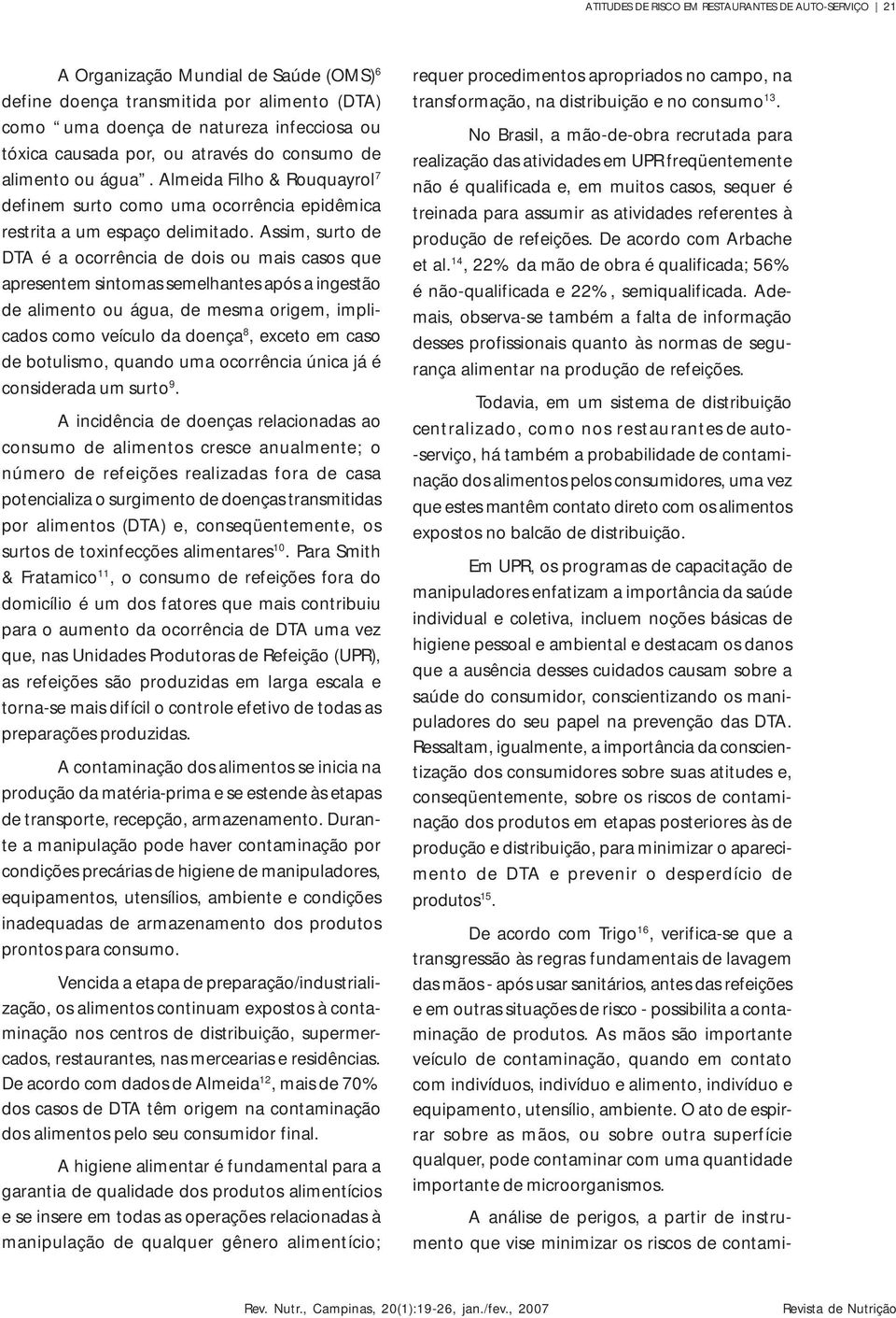 Assim, surto e DTA é a ocorrência e ois ou mais casos que apresentem sintomas semelhantes após a ingestão e alimento ou água, e mesma origem, implicaos como veículo a oença 8, exceto em caso e