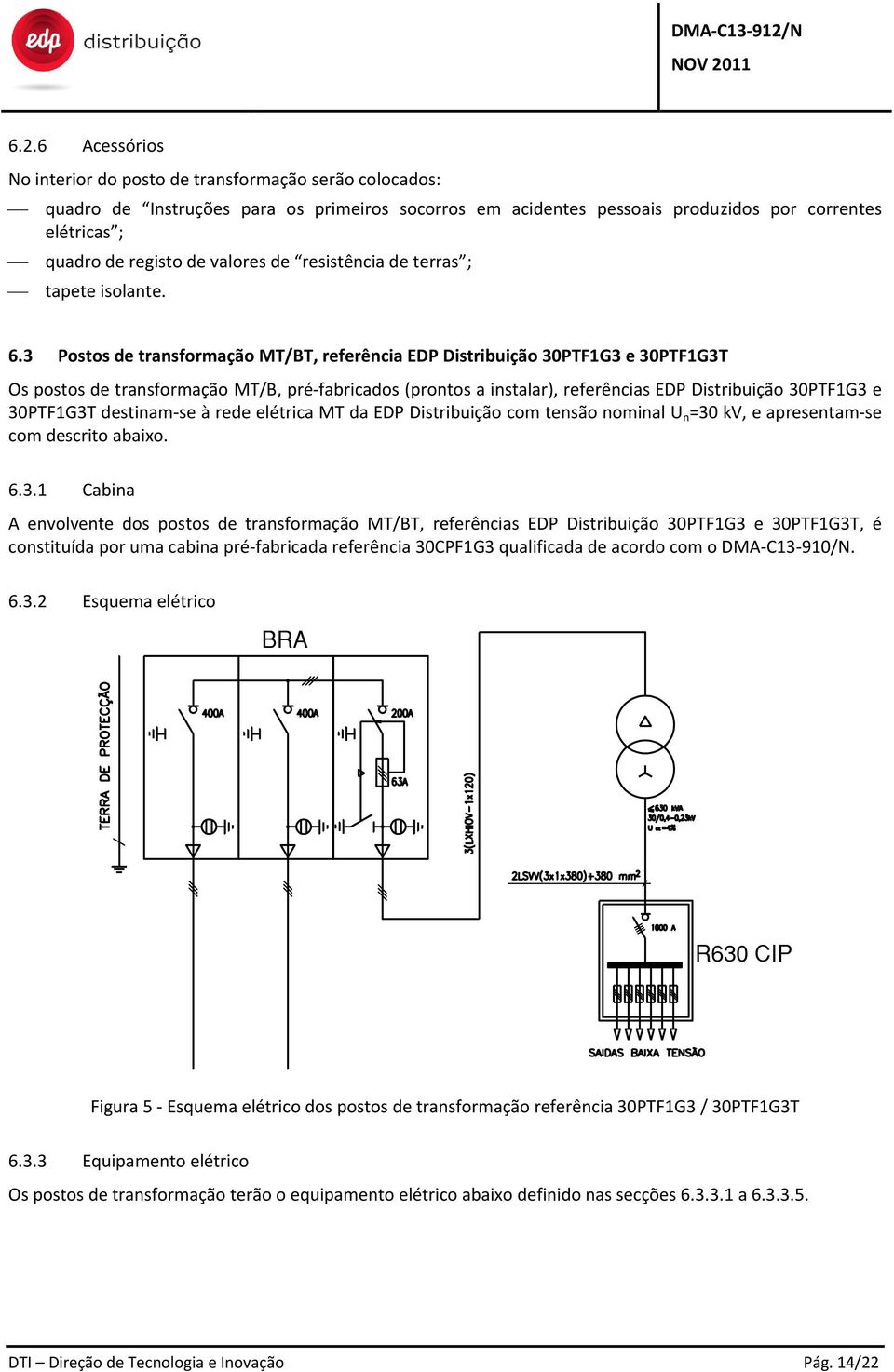 3 Postos de transformação MT/BT, referência EDP Distribuição 30PTF1G3 e 30PTF1G3T Os postos de transformação MT/B, pré-fabricados (prontos a instalar), referências EDP Distribuição 30PTF1G3 e