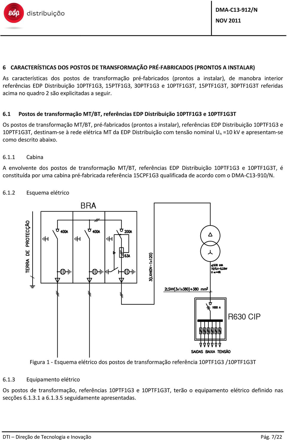 1 Postos de transformação MT/BT, referências EDP Distribuição 10PTF1G3 e 10PTF1G3T Os postos de transformação MT/BT, pré-fabricados (prontos a instalar), referências EDP Distribuição 10PTF1G3 e