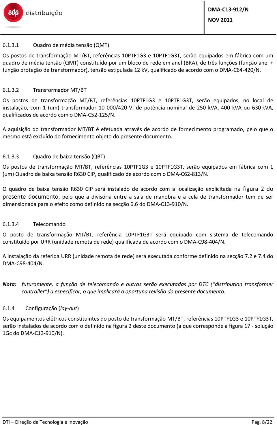 anel (BRA), de três funções (função anel + função proteção de transformador), tensão estipulada 12 kv, qualificado de acordo com o DMA-C64-420/N.