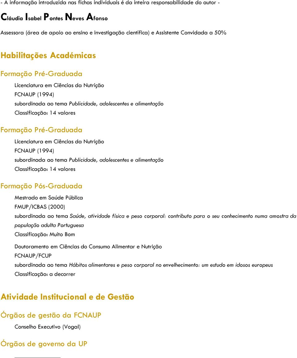 14 valores Formação Pré-Graduada Licenciatura em Ciências da Nutrição FCNAUP (1994) subordinada ao tema Publicidade, adolescentes e alimentação Classificação: 14 valores Formação Pós-Graduada