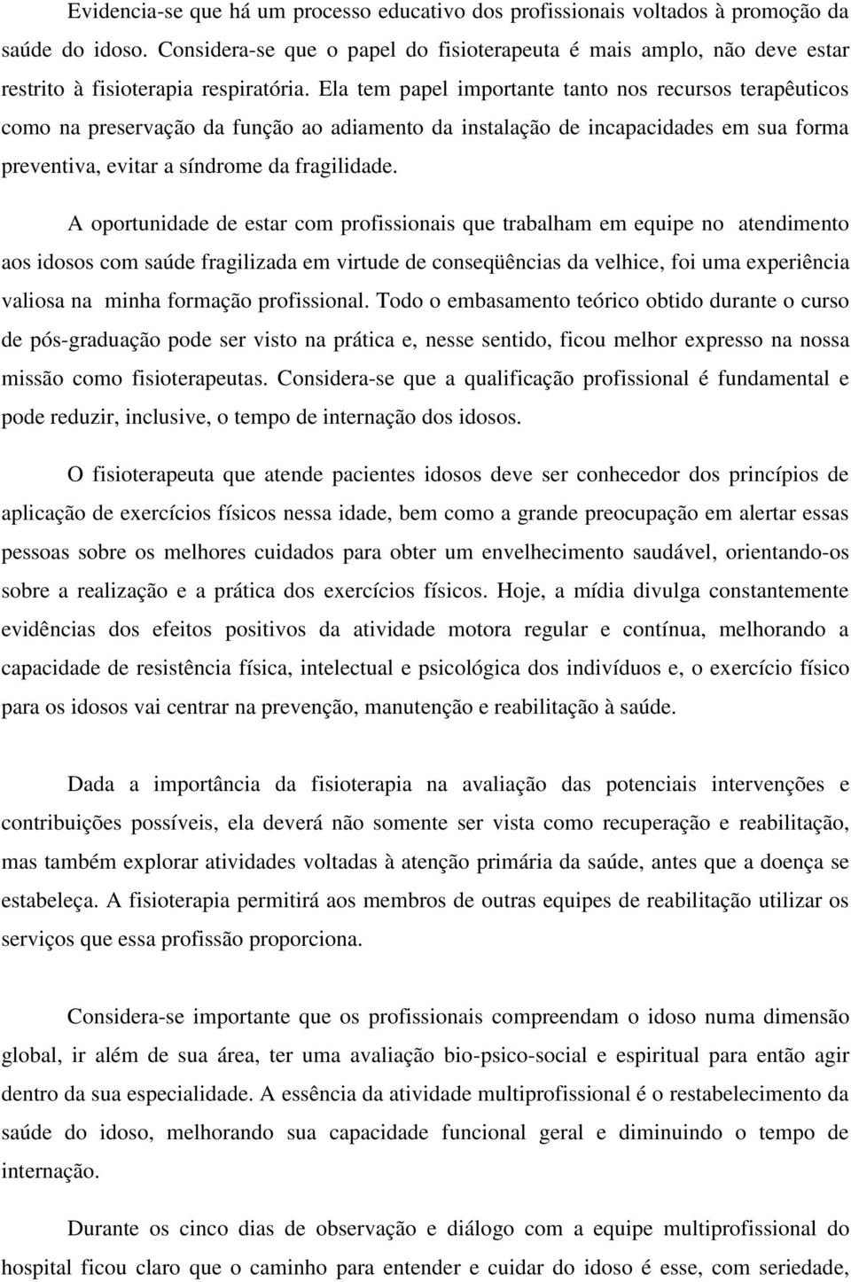 Ela tem papel importante tanto nos recursos terapêuticos como na preservação da função ao adiamento da instalação de incapacidades em sua forma preventiva, evitar a síndrome da fragilidade.