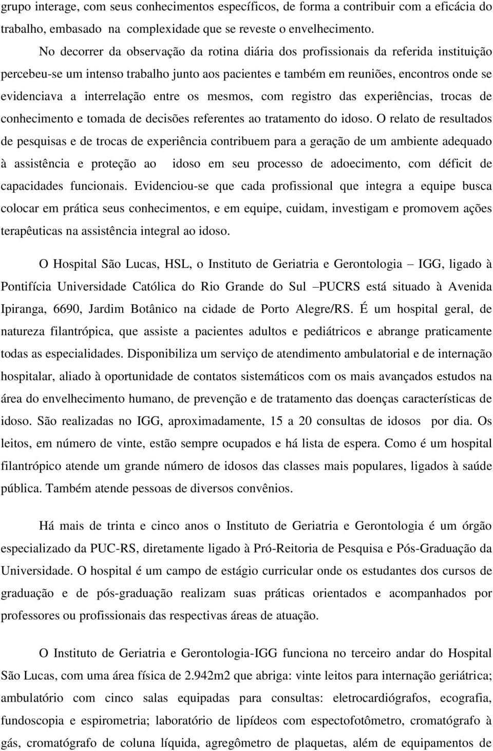 interrelação entre os mesmos, com registro das experiências, trocas de conhecimento e tomada de decisões referentes ao tratamento do idoso.