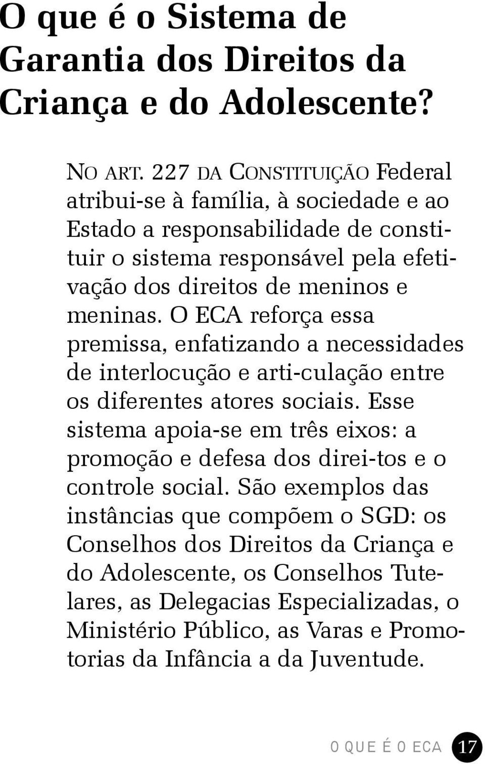 O ECA reforça essa premissa, enfatizando a necessidades de interlocução e arti-culação entre os diferentes atores sociais.