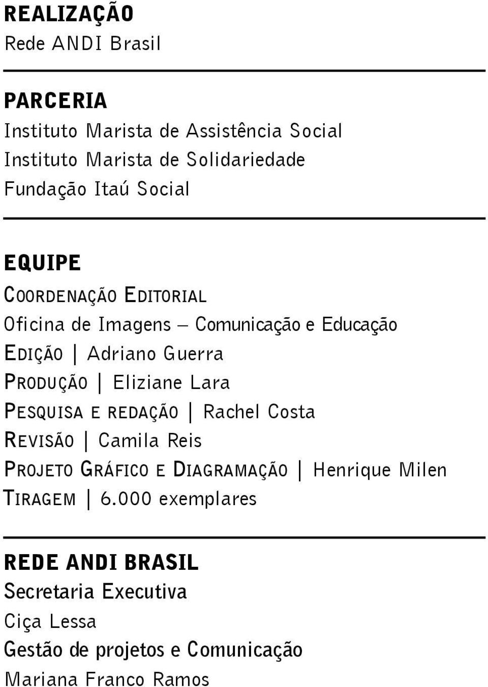 PRODUÇÃO Eliziane Lara PESQUISA E REDAÇÃO Rachel Costa REVISÃO Camila Reis PROJETO GRÁFICO E DIAGRAMAÇÃO Henrique