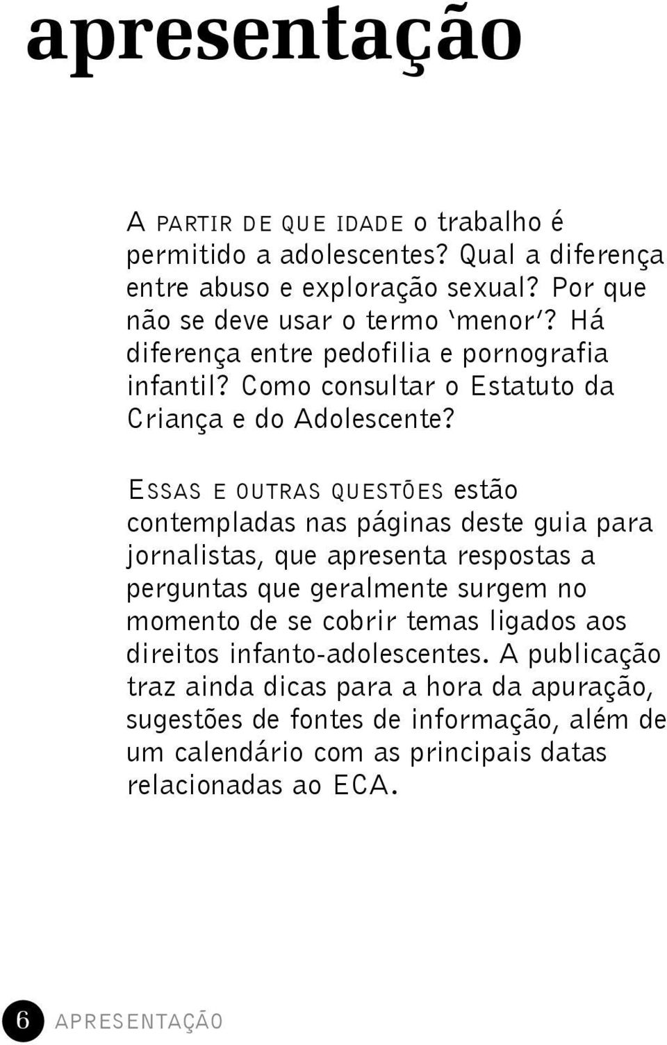 ESSAS E OUTRAS QUESTÕES estão contempladas nas páginas deste guia para jornalistas, que apresenta respostas a perguntas que geralmente surgem no momento de se