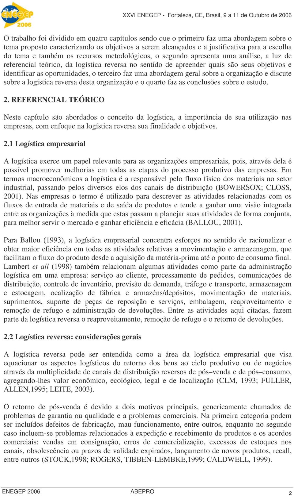 o terceiro faz uma abordagem geral sobre a organização e discute sobre a logística reversa desta organização e o quarto faz as conclusões sobre o estudo. 2.