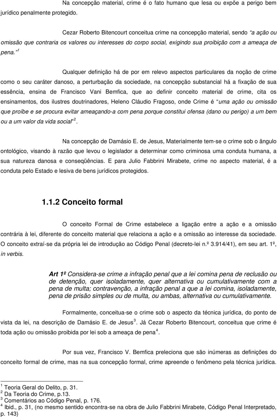 interesses do corpo social, exigindo sua proibição com a ameaça de pena.