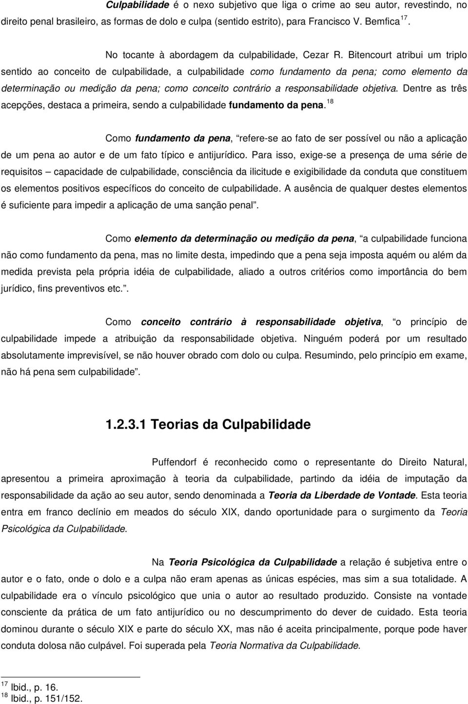 Bitencourt atribui um triplo sentido ao conceito de culpabilidade, a culpabilidade como fundamento da pena; como elemento da determinação ou medição da pena; como conceito contrário a