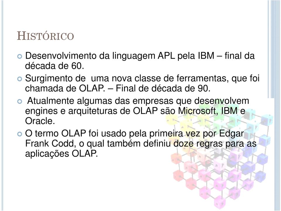 Atualmente algumas das empresas que desenvolvem engines e arquiteturas de OLAP são Microsoft, IBM e