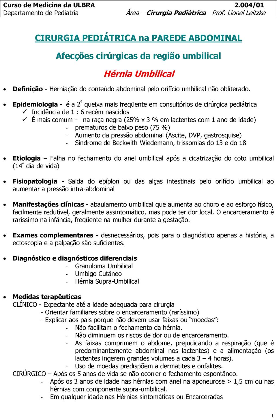 Epidemiologia - é a 2 ª queixa mais freqüente em consultórios de cirúrgica pediátrica Incidência de 1 : 6 recém nascidos É mais comum - na raça negra (25% x 3 % em lactentes com 1 ano de idade) -