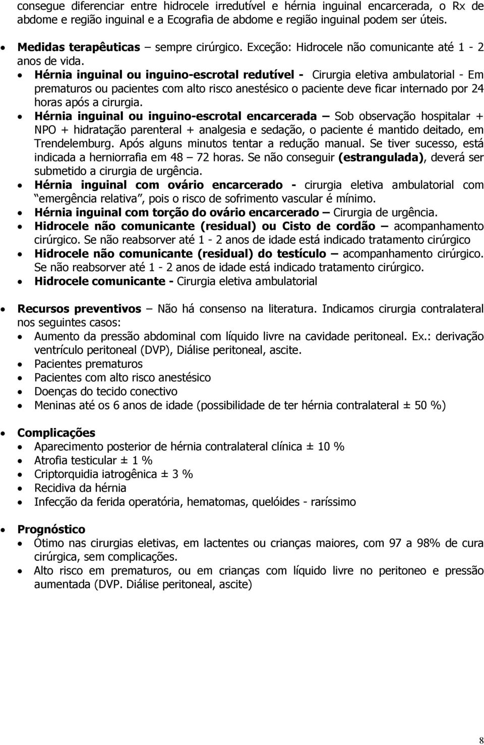 Hérnia inguinal ou inguino-escrotal redutível - Cirurgia eletiva ambulatorial - Em prematuros ou pacientes com alto risco anestésico o paciente deve ficar internado por 24 horas após a cirurgia.