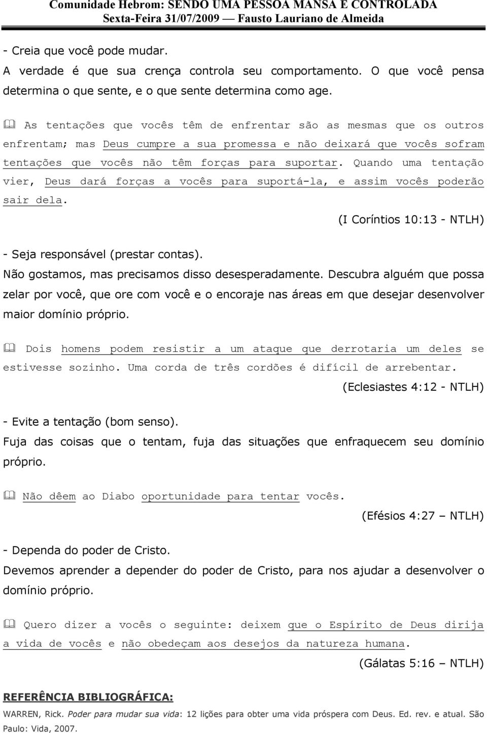 Quando uma tentação vier, Deus dará forças a vocês para suportá-la, e assim vocês poderão sair dela. (I Coríntios 10:13 - NTLH) - Seja responsável (prestar contas).