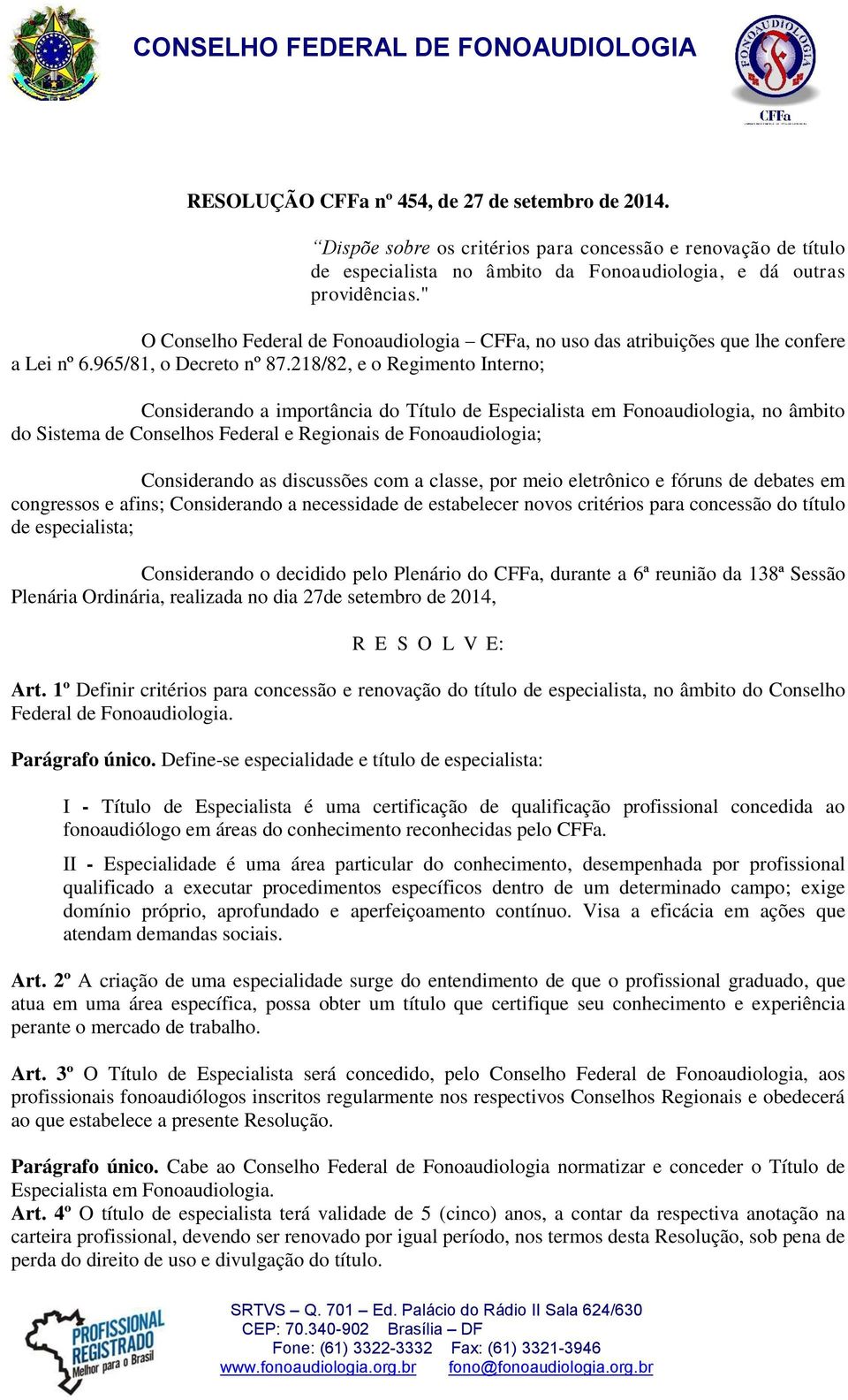 218/82, e o Regimento Interno; Considerando a importância do Título de Especialista em Fonoaudiologia, no âmbito do Sistema de Conselhos Federal e Regionais de Fonoaudiologia; Considerando as