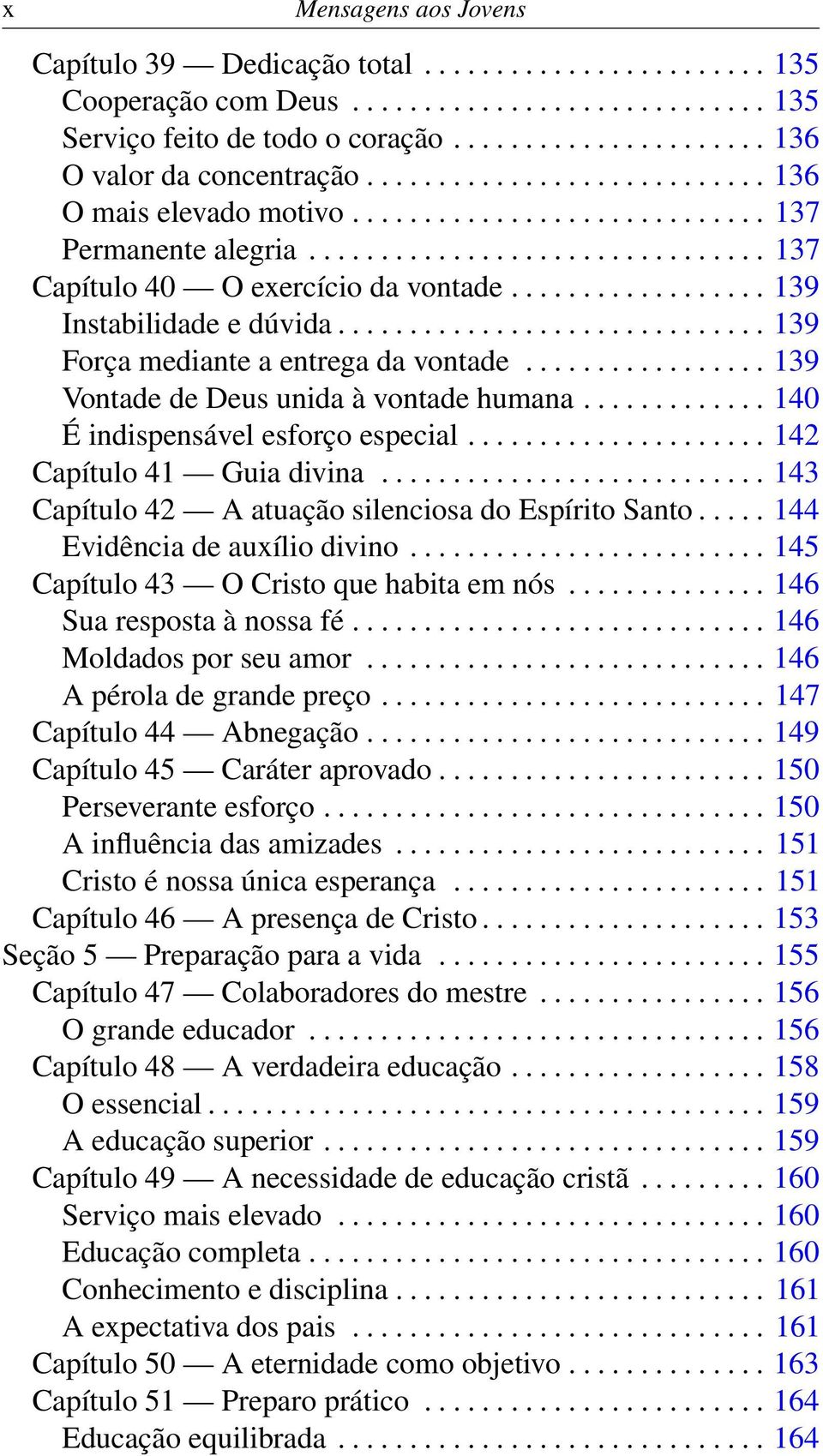 ................. 139 Instabilidade e dúvida.............................. 139 Força mediante a entrega da vontade................. 139 Vontade de Deus unida à vontade humana.