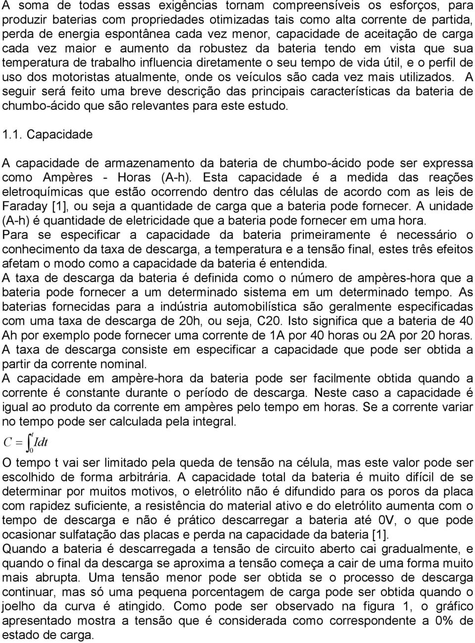 motoristas atualmete, ode os veículos são cada vez mais utilizados. A seguir será feito uma breve descrição das pricipais características da bateria de chumbo-ácido que são relevates para este estudo.