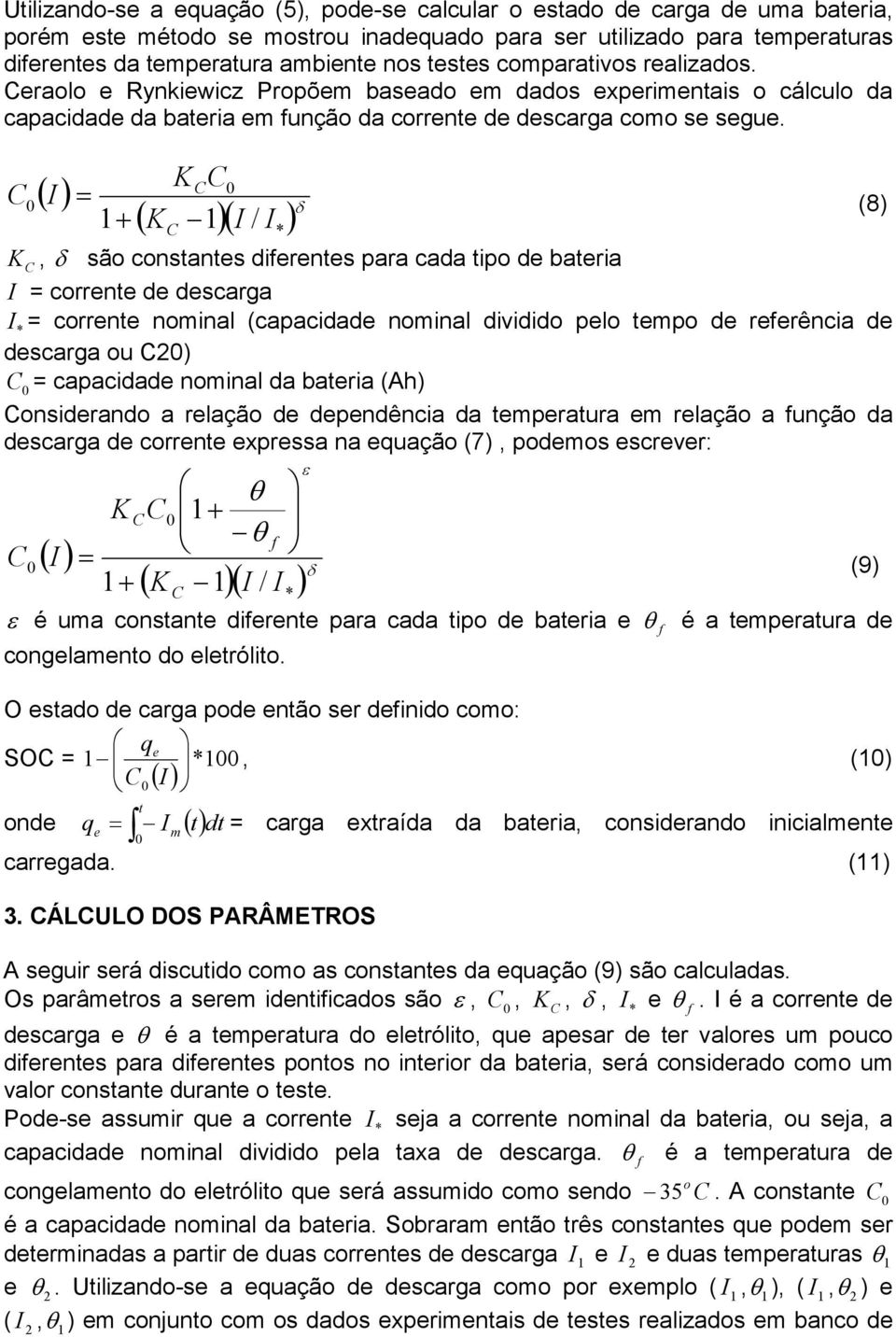 ( ) K = (8) ( K 1)( / ) δ 1+ * K, δ são costates diferetes para cada tipo de bateria = correte de descarga * = correte omial (capacidade omial dividido pelo tempo de referêcia de descarga ou ) =