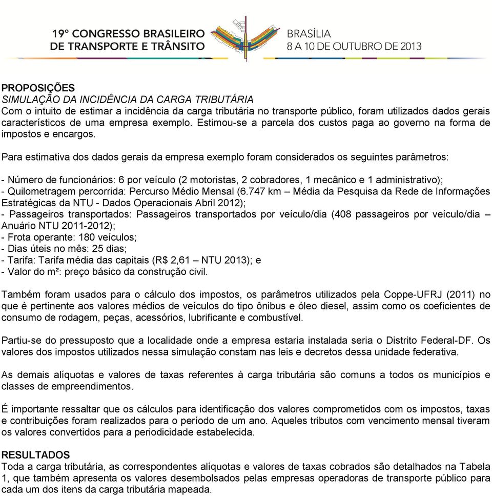 Para estimativa dos dados gerais da empresa exemplo foram considerados os seguintes parâmetros: - Número de funcionários: 6 por veículo (2 motoristas, 2 cobradores, 1 mecânico e 1 administrativo); -