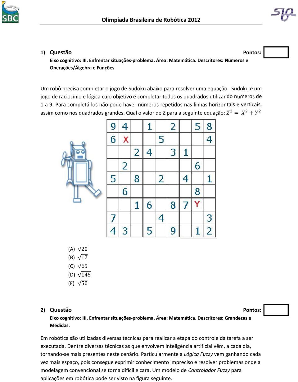 Sudoku é um jogo de raciocínio e lógica cujo objetivo é completar todos os quadrados utilizando números de 1 a 9.