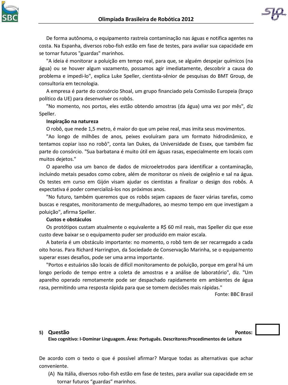 "A ideia é monitorar a poluição em tempo real, para que, se alguém despejar químicos (na água) ou se houver algum vazamento, possamos agir imediatamente, descobrir a causa do problema e impedi-lo",