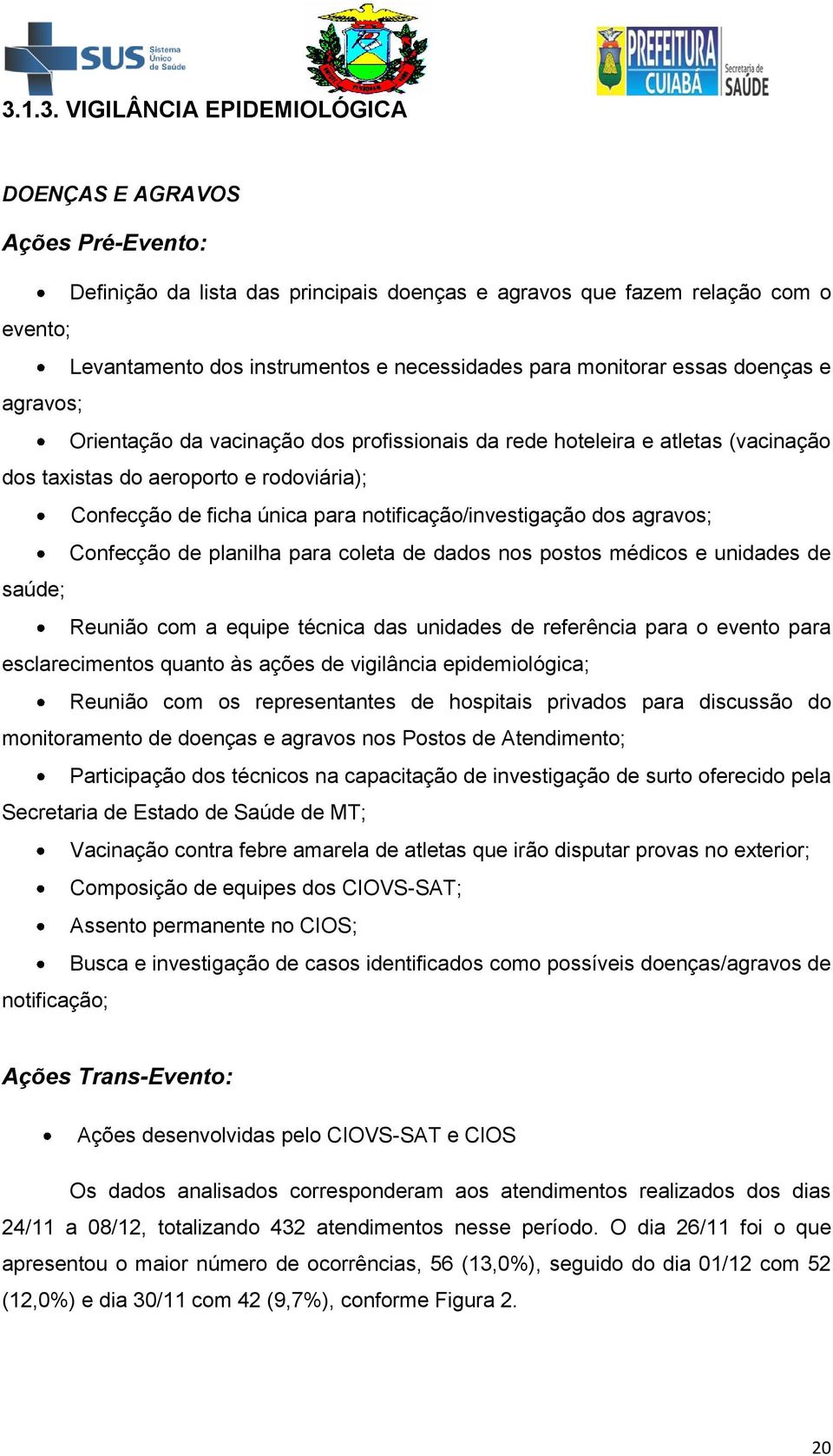 notificação/investigação dos agravos; Confecção de planilha para coleta de dados nos postos médicos e unidades de saúde; Reunião com a equipe técnica das unidades de referência para o evento para