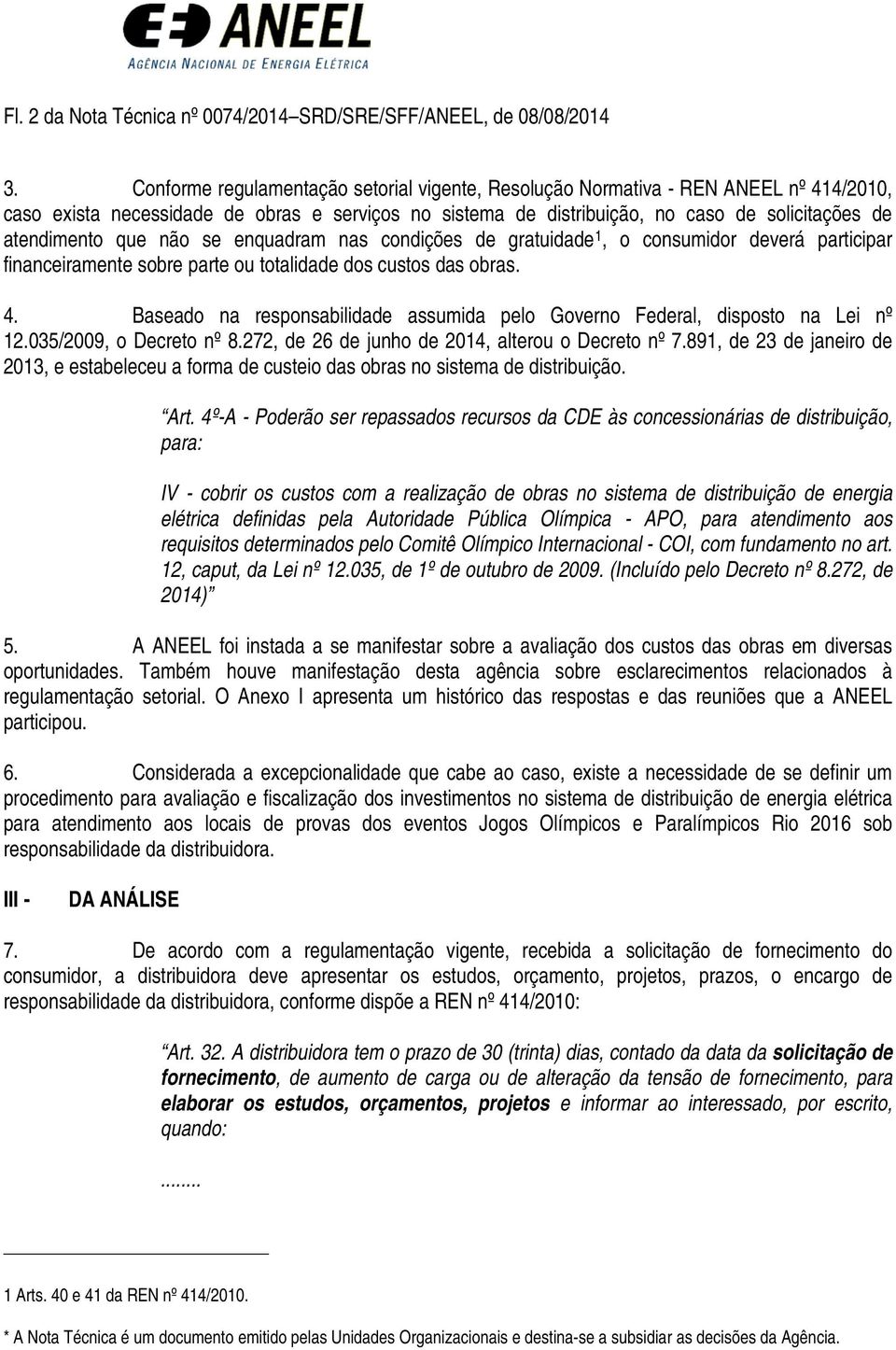 que não se enquadram nas condições de gratuidade 1, o consumidor deverá participar financeiramente sobre parte ou totalidade dos custos das obras. 4.