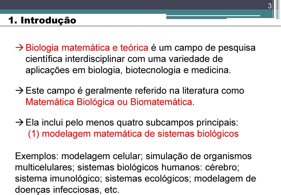 Ela inclui pelo menos quatro subcampos principais: (1) modelagem matemática de sistemas biológicos Exemplos: modelagem celular;