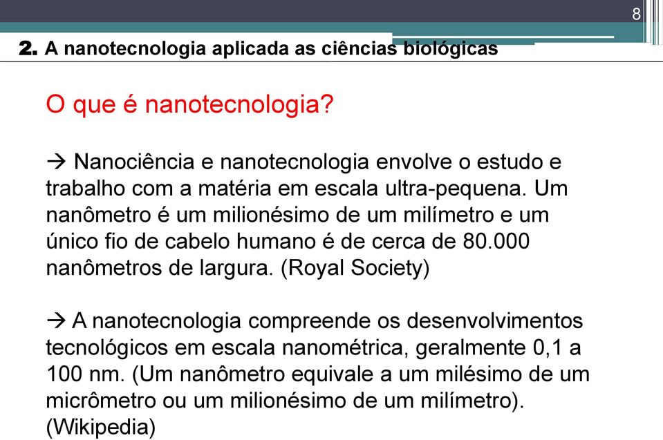 Um nanômetro é um milionésimo de um milímetro e um único fio de cabelo humano é de cerca de 80.000 nanômetros de largura.