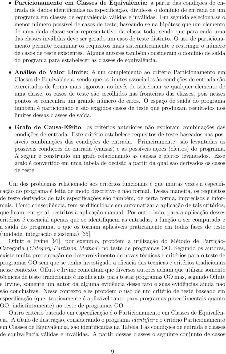 Em seguida seleciona-se o menor número possível de casos de teste, baseando-se na hipótese que um elemento de uma dada classe seria representativo da classe toda, sendo que para cada uma das classes