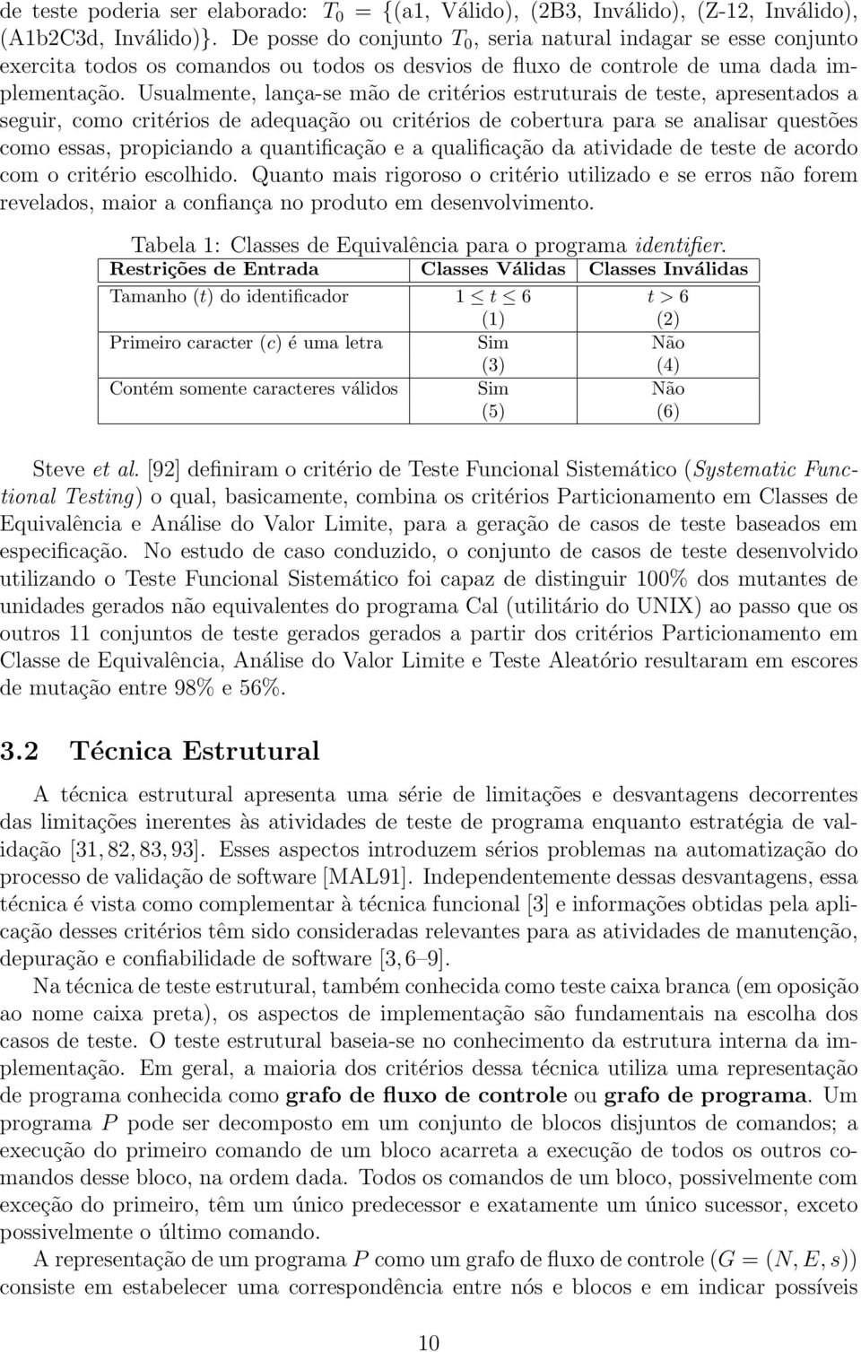 Usualmente, lança-se mão de critérios estruturais de teste, apresentados a seguir, como critérios de adequação ou critérios de cobertura para se analisar questões como essas, propiciando a