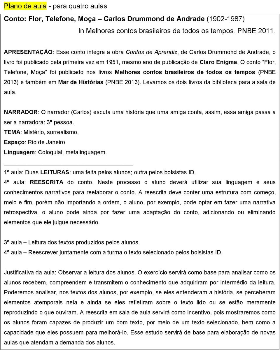 O conto Flor, Telefone, Moça foi publicado nos livros Melhores contos brasileiros de todos os tempos (PNBE 2013) e também em Mar de Histórias (PNBE 2013).