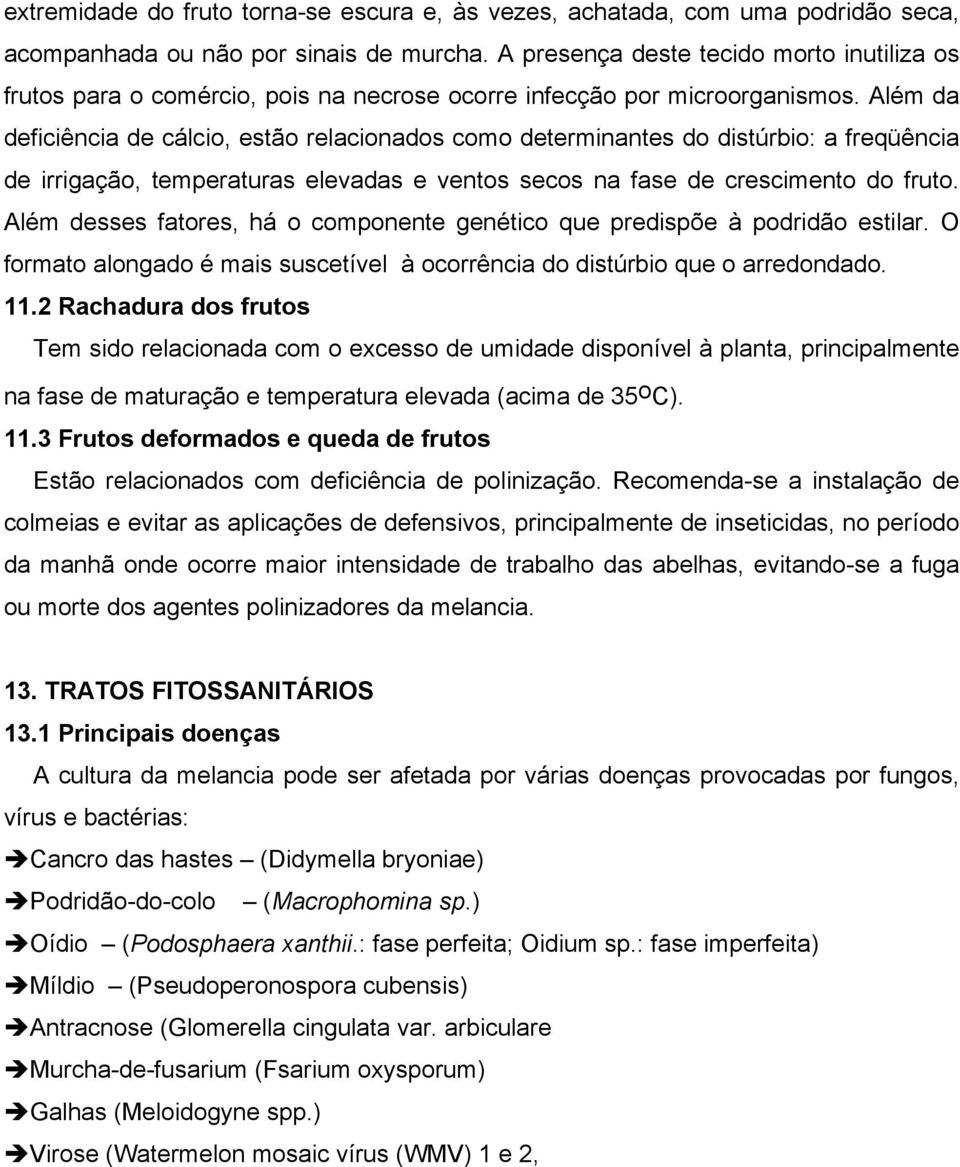 Além da deficiência de cálcio, estão relacionados como determinantes do distúrbio: a freqüência de irrigação, temperaturas elevadas e ventos secos na fase de crescimento do fruto.