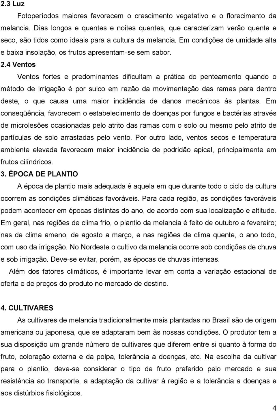 Em condições de umidade alta e baixa insolação, os frutos apresentam-se sem sabor. 2.