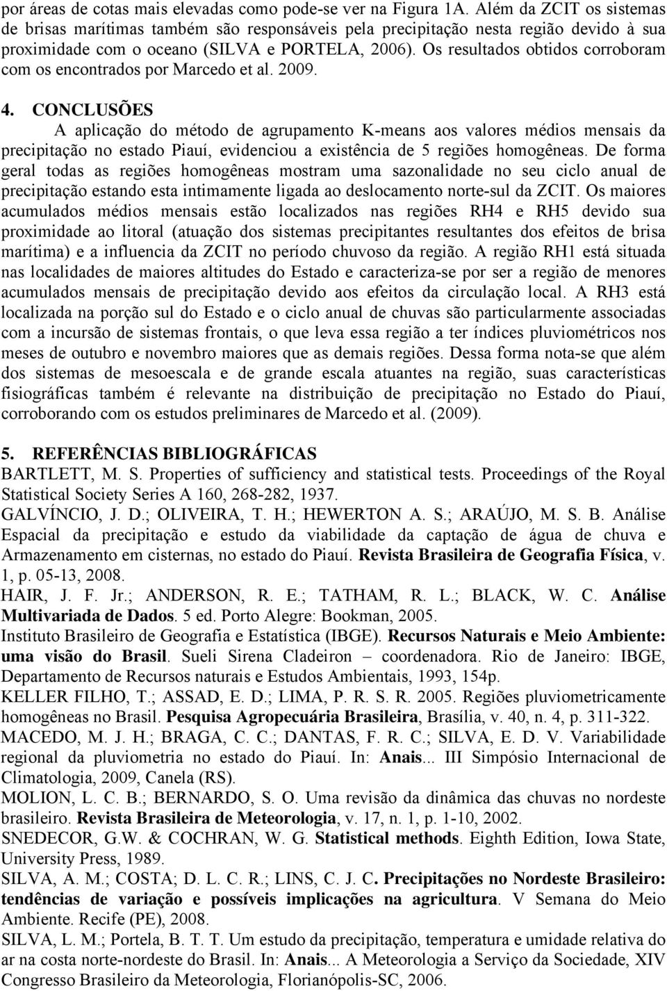 Os resultados obtdos corroboram com os encontrados por Marcedo et al. 009. 4.