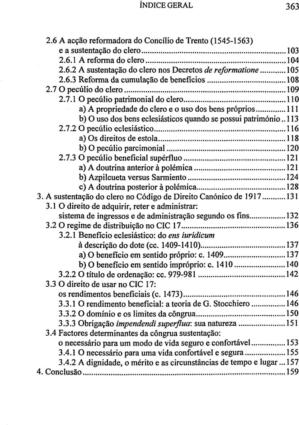 7.3 O pecülio beneficial superfluo 121 a) A doutrina anterior ä polemica 121 b) Azpilcueta versus Sarmiento 124 c) A doutrina posterior ä polemica 128 3.