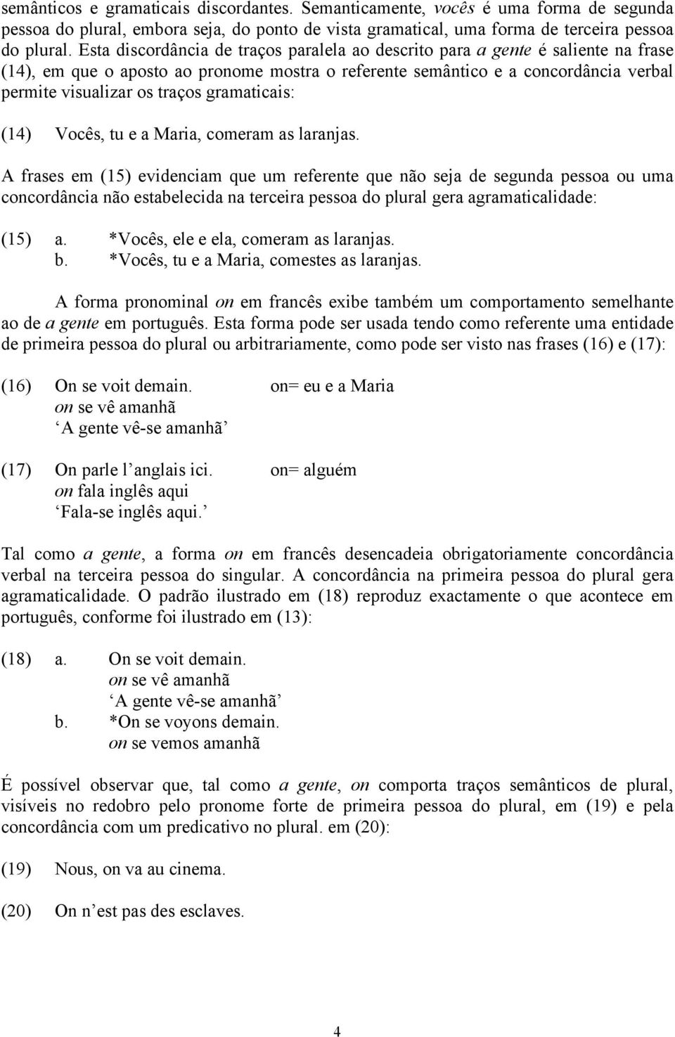 gramaticais: (14) Vocês, tu e a Maria, comeram as laranjas.