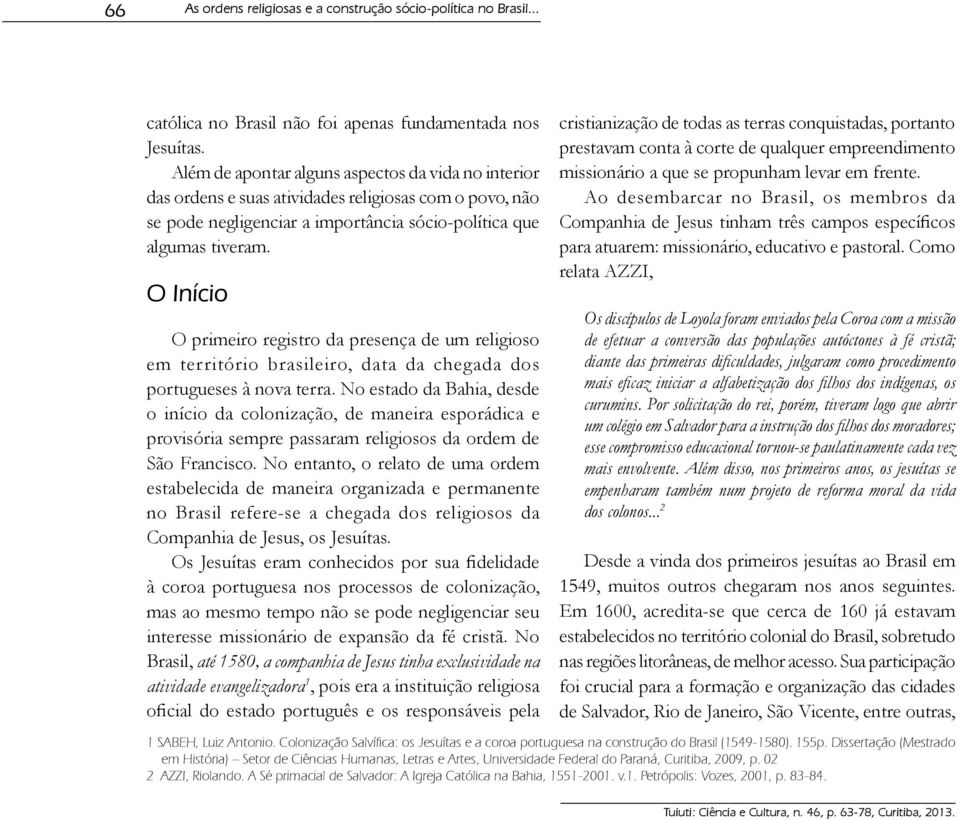 O Início O primeiro registro da presença de um religioso em território brasileiro, data da chegada dos portugueses à nova terra.