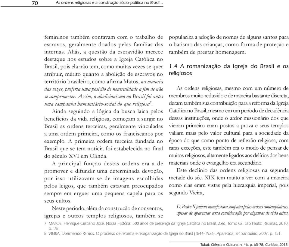 brasileiro, como afirma Matos, na maioria das vezes, preferia uma posição de neutralidade a fim de não se comprometer.